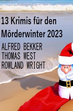 13 Krimis für den Mörderwinter 2023 (eBook, ePUB) - Bekker, Alfred; West, Thomas; Wright, Rowland