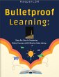 Bulletproof Learning: Step-By-Step to... - Bild 1