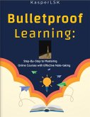 Bulletproof Learning: Step-By-Step to Mastering Online Courses With Effective Note-Taking (eBook, ePUB)
