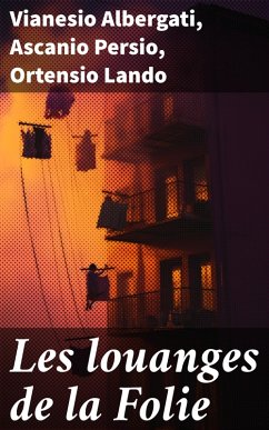 Les louanges de la Folie (eBook, ePUB) - Albergati, Vianesio; Persio, Ascanio; Lando, Ortensio