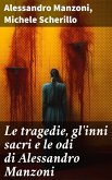 Le tragedie, gl'inni sacri e le odi di Alessandro Manzoni (eBook, ePUB)