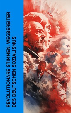 Revolutionäre Stimmen: Wegbereiter des deutschen Sozialismus (eBook, ePUB) - Kautsky, Karl; Bebel, August; Toller, Ernst; Zetkin, Clara; Mehring, Franz