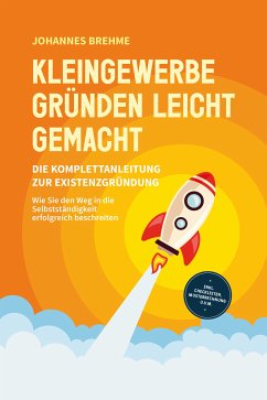 Kleingewerbe gründen leicht gemacht - Die Komplettanleitung zur Existenzgründung: Wie Sie den Weg in die Selbstständigkeit erfolgreich beschreiten - inkl. Checklisten, Musterrechnung u.v.m. (eBook, ePUB) - Brehme, Johannes