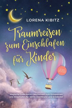 Traumreisen zum Einschlafen für Kinder: Magische Gute-Nacht-Geschichten zum Entspannen und Einschlafen für kleine Abenteurer und Entdecker - inkl. gratis Audio-Dateien zum Download (eBook, ePUB) - Kibitz, Lorena