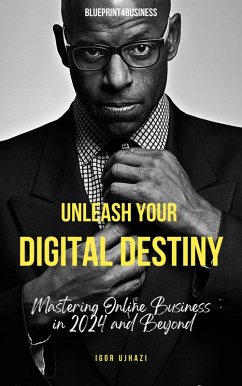 Unleash Your Digital Destiny: Mastering Online Business in 2024 and Beyond (eBook, ePUB) - Ujhazi, Igor