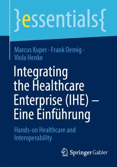 Integrating the Healthcare Enterprise (IHE) – Eine Einführung (eBook, PDF) - Kuper, Marcus; Oemig, Frank; Henke, Viola