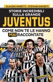 Storie incredibili sulla grande Juventus come non te le hanno mai raccontate (eBook, ePUB)