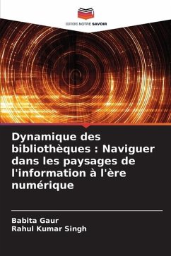 Dynamique des bibliothèques : Naviguer dans les paysages de l'information à l'ère numérique - Gaur, Babita;Singh, Rahul Kumar