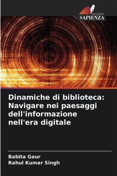 Dinamiche di biblioteca: Navigare nei paesaggi dell'informazione nell'era digitale - Gaur, Babita;Singh, Rahul Kumar