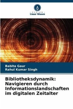 Bibliotheksdynamik: Navigieren durch Informationslandschaften im digitalen Zeitalter - Gaur, Babita;Singh, Rahul Kumar