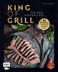 King of Grill - Die BBQ-Masterclass - Schunck, Arne