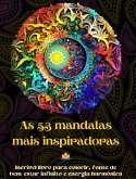As 53 mandalas mais inspiradoras - Incrível livro para colorir, fonte de bem-estar infinito e energia harmônica