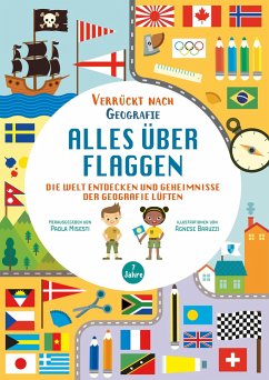 Alles über Flaggen. Die Welt entdecken und Geheimnisse der Geografie lüften (Verrückt nach Geographie) - Misesti, Paola