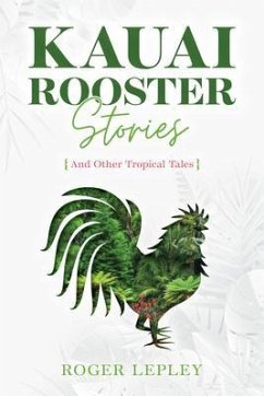 Kaua'i Rooster Stories and Other Tropical Tales (eBook, ePUB) - Lepley, Roger Mark
