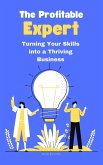 The Profitable Expert: Turning homeYour Skills into a Thriving Business (eBook, ePUB)