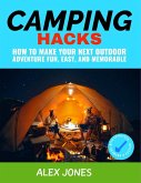 Camping Hacks: How to Make Your Next Outdoor Adventure Fun, Easy, and Memorable (eBook, ePUB)