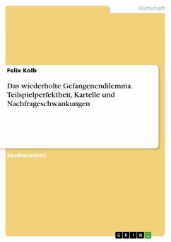 Das wiederholte Gefangenendilemma. Teilspielperfektheit, Kartelle und Nachfrageschwankungen (eBook, PDF) - Kolb, Felix