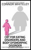 CBT For Eating Disorders and Body Dysphoric Disorder: A Clinical Psychology Introduction For Cognitive Behavioural Therapy For Eating Disorders And Body Dysphoria (An Introductory Series) (eBook, ePUB)