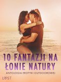 10 fantazji na łonie natury: antologia erotyki outdoorowej (eBook, ePUB)