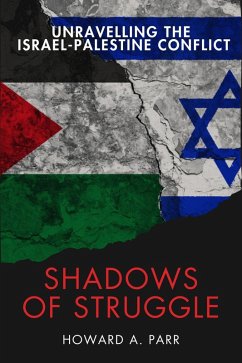 Shadows of Struggle: Unravelling the Israel-Palestine Conflict (eBook, ePUB) - Parr, Howard A.