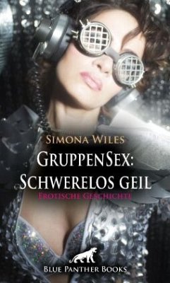 GruppenSex: Schwerelos geil   Erotische Geschichte + 2 weitere Geschichten - Wiles, Simona;Murphy, Allyson;Carpenter, Jennifer