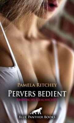 Pervers bedient   Erotische Geschichte + 2 weitere Geschichten - Ritchey, Pamela;Bell, George;Rutherford, Susie