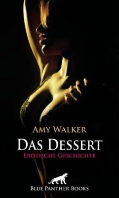 Das Dessert   Erotische Geschichte + 2 weitere Geschichten - Walker, Amy