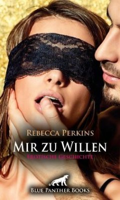 Mir zu Willen   Erotische Geschichte + 2 weitere Geschichten - Perkins, Rebecca;Forster, Amber