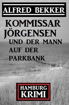 Kommissar Jörgensen und der Mann auf der Parkbank: Hamburg Krimi (eBook, ePUB) - Bekker, Alfred