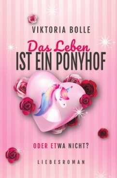 Das Leben ist ein Ponyhof - oder etwa nicht? (Das Glück des Neubeginns) - moderner Liebesroman I Humor I neue Anfänge I - Bolle, Viktoria