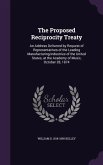 The Proposed Reciprocity Treaty: An Address Delivered by Request of Representatives of the Leading Manufacturing Industries of the United States, at t