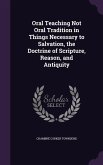 Oral Teaching Not Oral Tradition in Things Necessary to Salvation, the Doctrine of Scripture, Reason, and Antiquity