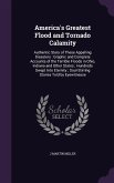 America's Greatest Flood and Tornado Calamity: Authentic Story of These Appalling Disasters: Graphic and Complete Accounts of the Terrible Floods in O