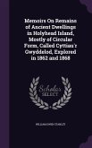 Memoirs On Remains of Ancient Dwellings in Holyhead Island, Mostly of Circular Form, Called Cyttiau'r Gwyddelod, Explored in 1862 and 1868