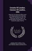 County of London. Census of London, 1901: Report by the Statistical Officer Upon the Registrar-General's Preliminary Report on the Census of 1901, the