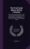 The Trail Creek Mines, British Columbia: Their History and Development, with a Description of the Mining Laws of British Columbia: A Supplement to J.A