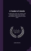 A Casket of Jewels: Or Memorials of the Life, Labours, and Triumphant Death of the Late Miss Ellen Webster, Collected by Her Sister Annie