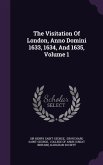 The Visitation Of London, Anno Domini 1633, 1634, And 1635, Volume 1