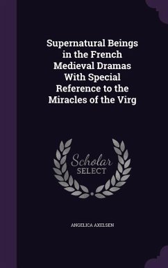 Supernatural Beings in the French Medieval Dramas With Special Reference to the Miracles of the Virg - Axelsen, Angelica