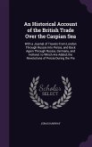 An Historical Account of the British Trade Over the Caspian Sea: With a Journal of Travels from London Through Russia Into Persia, and Back Again Thr