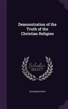 Demonstration of the Truth of the Christian Religion - Keith, Alexander