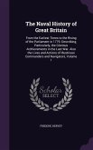 The Naval History of Great Britain: From the Earliest Times to the Rising of the Parliament in 1779. Describing, Particularly, the Glorious Atchieveme