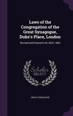 Laws of the Congregation of the Great Synagogue, Duke's Place, London: Revised and Enacted A.M. 5623, 1863 - Synagogue, Great