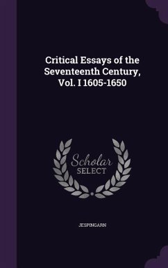 Critical Essays of the Seventeenth Century, Vol. I 1605-1650 - Jespingarn