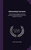 Alternating Currents: Their Elements Explained, and Their Calculation Effected Without the Use of Hyperbolic Functions