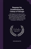 Reasons for Establishing the Colony of Georgia: With Regard to the Trade of Great Britain, the Increase of Our People, and the Employment and Support