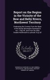 Report on the Region in the Vicinity of the Bow and Belly Rivers, Northwest Territory: Embracing the Country from the Base of the Rocky Mountains East