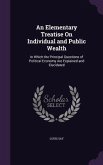 An Elementary Treatise on Individual and Public Wealth: In Which the Principal Questions of Political Economy Are Explained and Elucidated