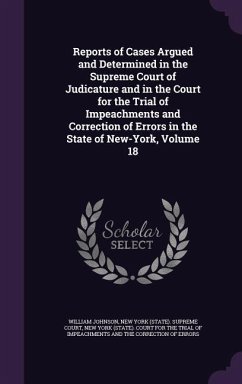 Reports of Cases Argued and Determined in the Supreme Court of Judicature and in the Court for the Trial of Impeachments and Correction of Errors in the State of New-York, Volume 18 - Johnson, William