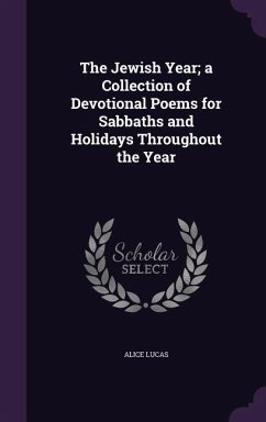 The Jewish Year; A Collection of Devotional Poems for Sabbaths and Holidays Throughout the Year - Lucas, Alice